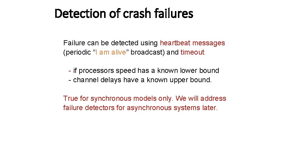 Detection of crash failures Failure can be detected using heartbeat messages (periodic “I am