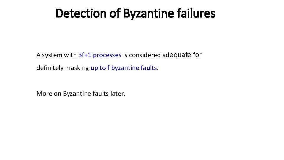 Detection of Byzantine failures A system with 3 f+1 processes is considered adequate for