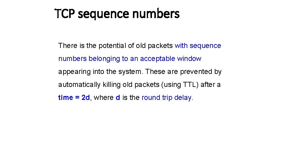 TCP sequence numbers There is the potential of old packets with sequence numbers belonging