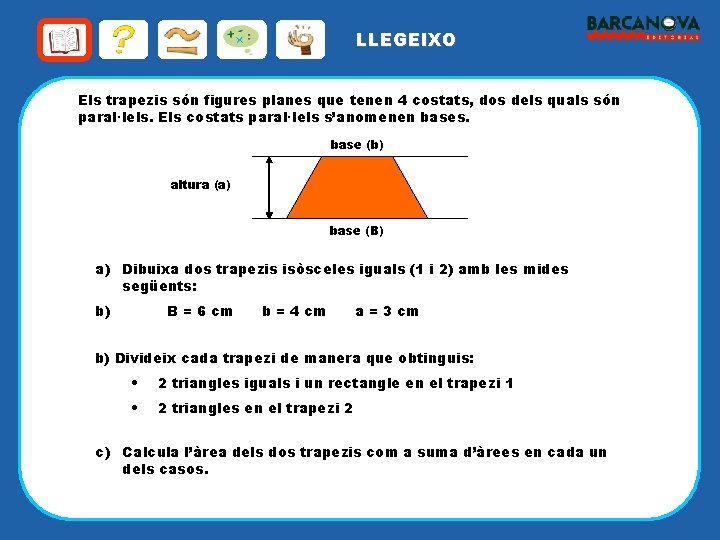 LLEGEIXO Els trapezis són figures planes que tenen 4 costats, dos dels quals són