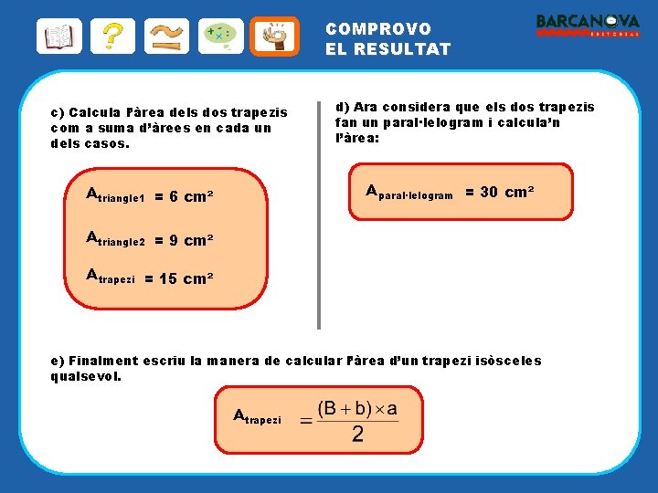 COMPROVO EL RESULTAT c) Calcula l’àrea dels dos trapezis com a suma d’àrees en