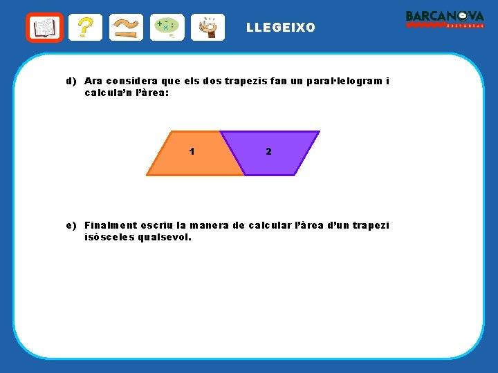 LLEGEIXO d) Ara considera que els dos trapezis fan un paral·lelogram i calcula’n l’àrea: