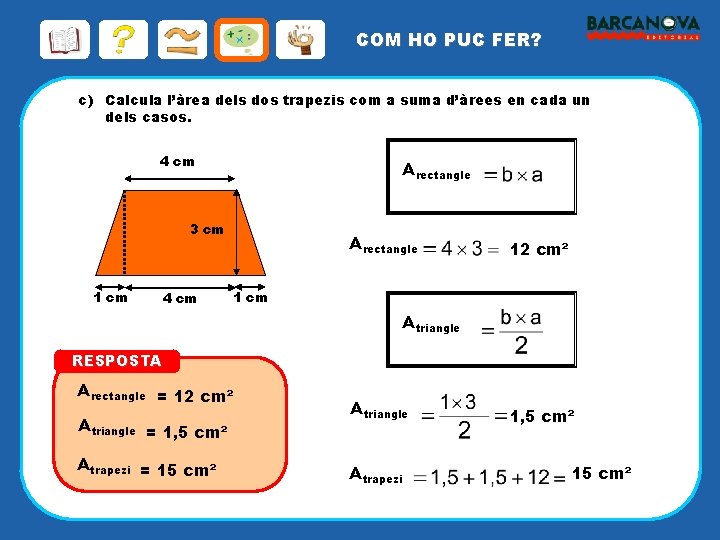 COM HO PUC FER? c) Calcula l’àrea dels dos trapezis com a suma d’àrees