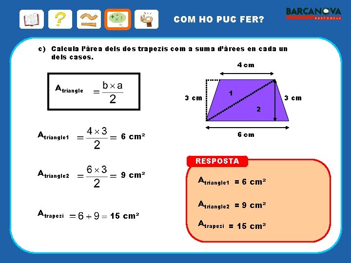 COM HO PUC FER? c) Calcula l’àrea dels dos trapezis com a suma d’àrees