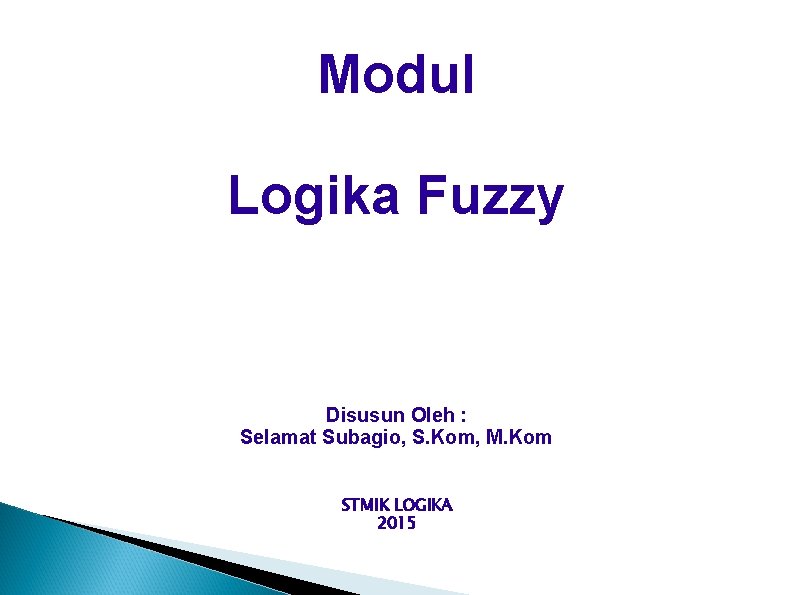 Modul Logika Fuzzy Disusun Oleh : Selamat Subagio, S. Kom, M. Kom STMIK LOGIKA