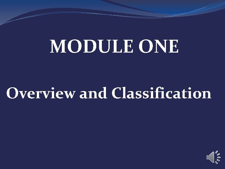 MODULE ONE Overview and Classification MODULE ONE Overview and Classification