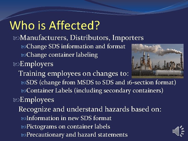 Who is Affected? Manufacturers, Distributors, Importers Change SDS information and format Change container labeling Who is Affected? Manufacturers, Distributors, Importers Change SDS information and format Change container labeling