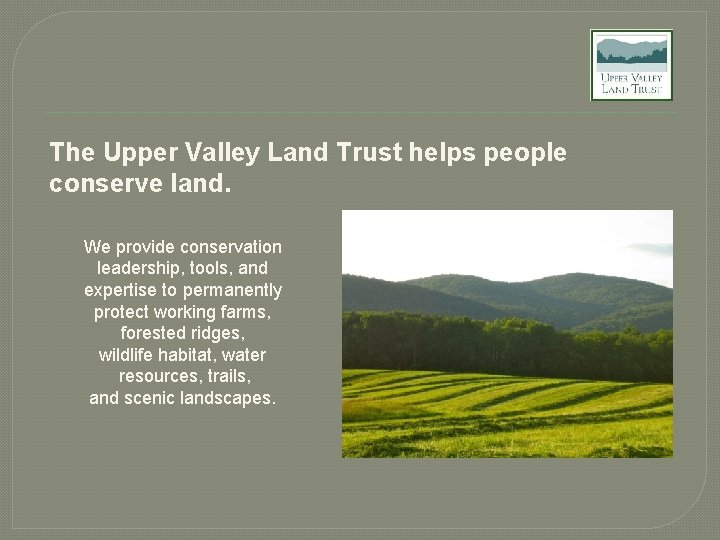 The Upper Valley Land Trust helps people conserve land. We provide conservation leadership, tools,