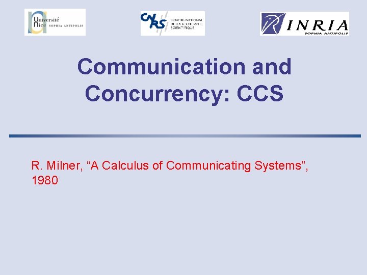 Communication and Concurrency: CCS R. Milner, “A Calculus of Communicating Systems”, 1980 