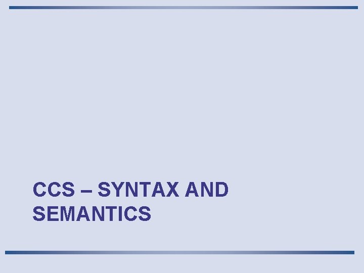 CCS – SYNTAX AND SEMANTICS 