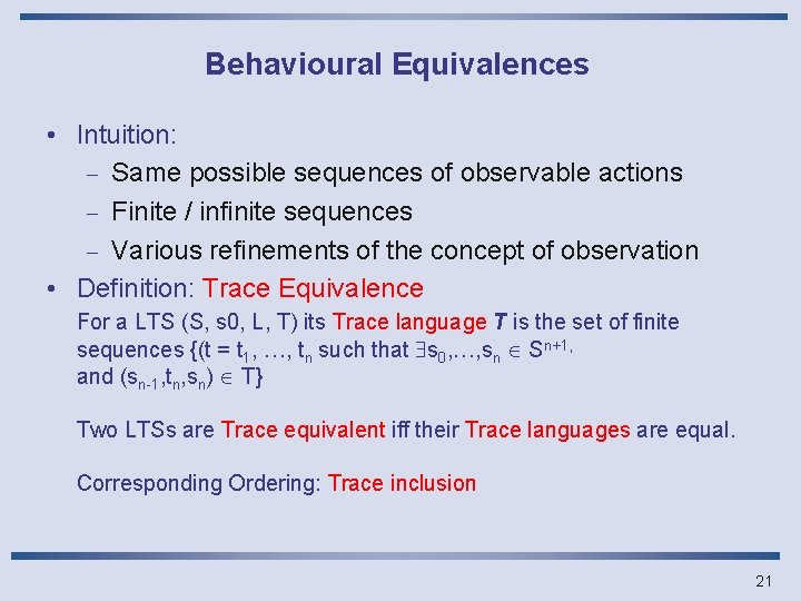 Behavioural Equivalences • Intuition: - Same possible sequences of observable actions - Finite /