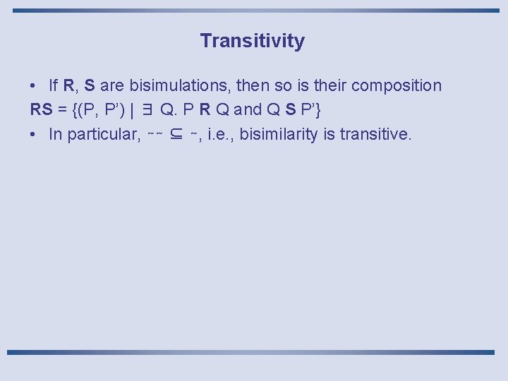 Transitivity • If R, S are bisimulations, then so is their composition RS =