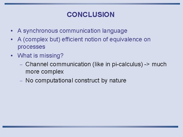 CONCLUSION • A synchronous communication language • A (complex but) efficient notion of equivalence