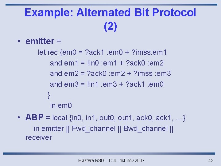 Example: Alternated Bit Protocol (2) • emitter = let rec {em 0 = ?