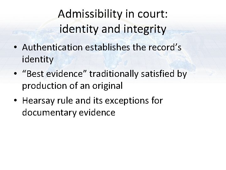 Admissibility in court: identity and integrity • Authentication establishes the record’s identity • “Best Admissibility in court: identity and integrity • Authentication establishes the record’s identity • “Best