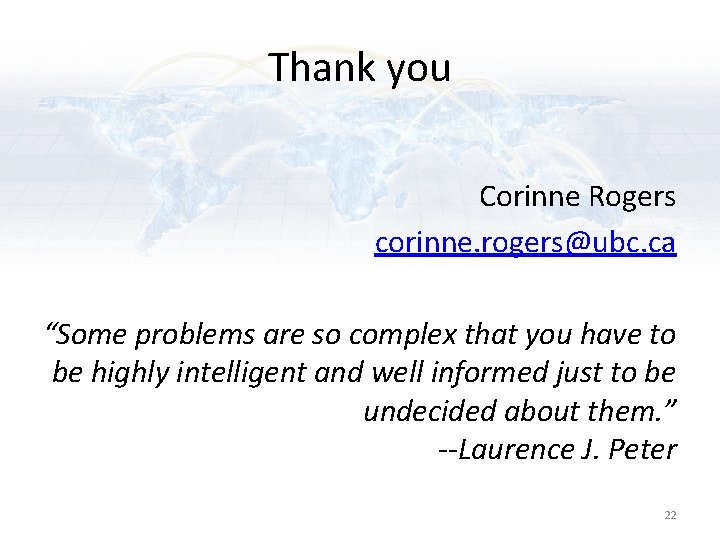 Thank you Corinne Rogers corinne. rogers@ubc. ca “Some problems are so complex that you Thank you Corinne Rogers corinne. rogers@ubc. ca “Some problems are so complex that you