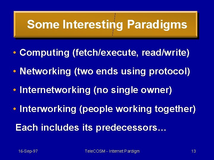 Some Interesting Paradigms • Computing (fetch/execute, read/write) • Networking (two ends using protocol) •