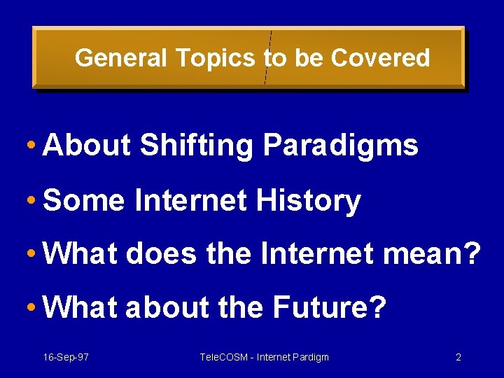 General Topics to be Covered • About Shifting Paradigms • Some Internet History •