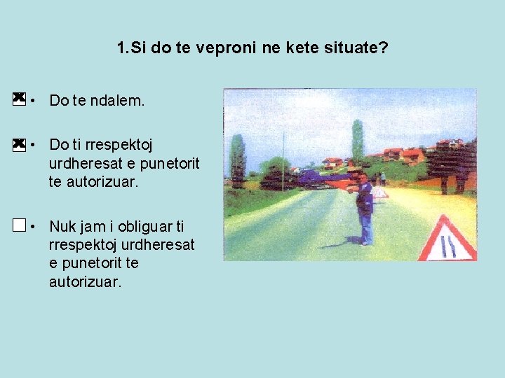 1. Si do te veproni ne kete situate? • Do te ndalem. • Do