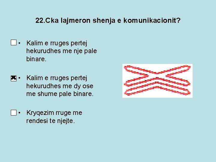 22. Cka lajmeron shenja e komunikacionit? • Kalim e rruges pertej hekurudhes me nje