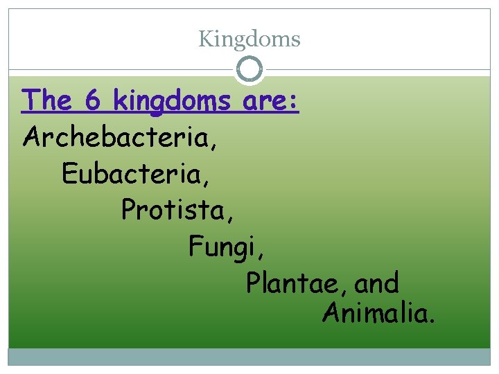 Kingdoms The 6 kingdoms are: Archebacteria, Eubacteria, Protista, Fungi, Plantae, and Animalia. 