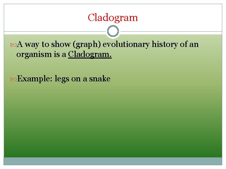 Cladogram A way to show (graph) evolutionary history of an organism is a Cladogram.