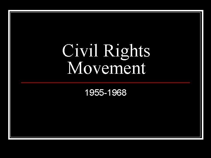 Civil Rights Movement 1955 -1968 