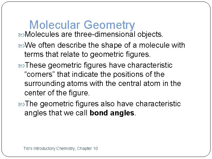 Molecular Geometry Molecules are three-dimensional objects. We often describe the shape of a molecule