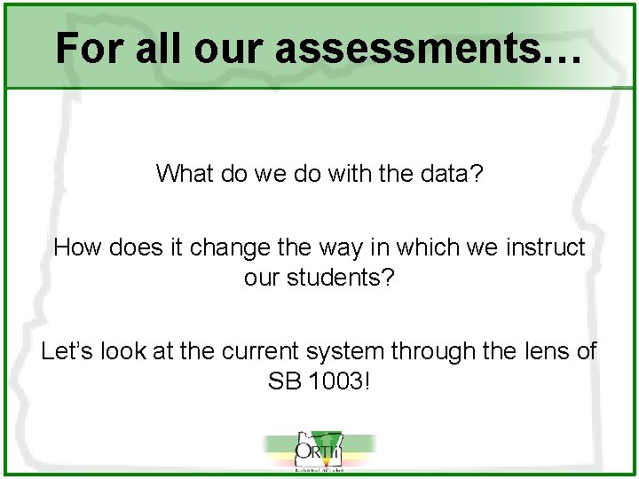 For all our assessments… What do we do with the data? How does it