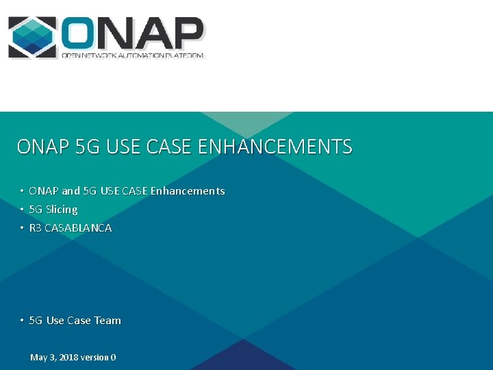 ONAP 5 G USE CASE ENHANCEMENTS • ONAP and 5 G USE CASE Enhancements