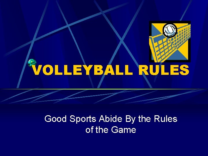 VOLLEYBALL RULES Good Sports Abide By the Rules of the Game 