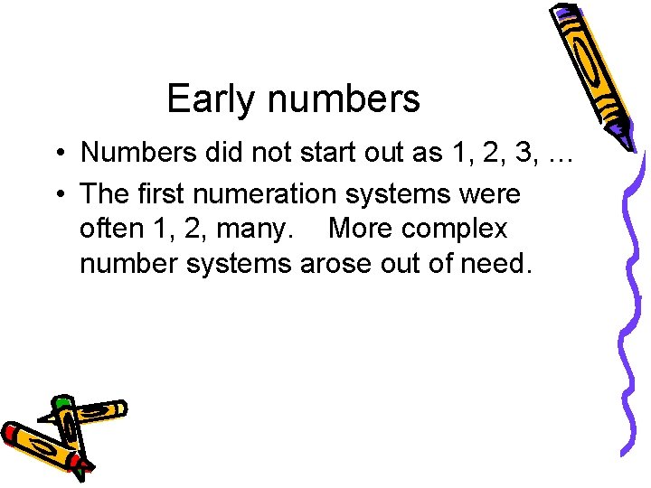Early numbers • Numbers did not start out as 1, 2, 3, … •