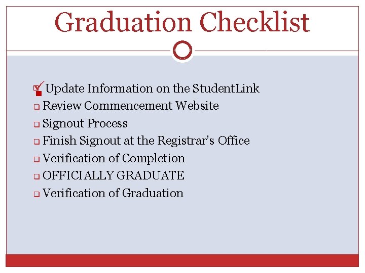 Graduation Checklist üUpdate Information on the Student. Link Review Commencement Website q Signout Process