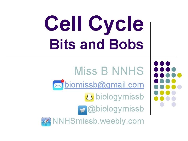 Cell Cycle Bits and Bobs Miss B NNHS biomissb@gmail. com biologymissb @biologymissb NNHSmissb. weebly.