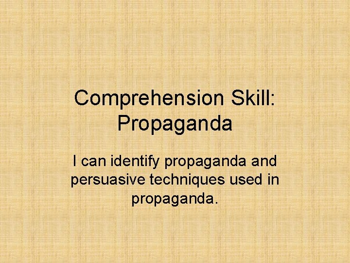 Comprehension Skill: Propaganda I can identify propaganda and persuasive techniques used in propaganda. 