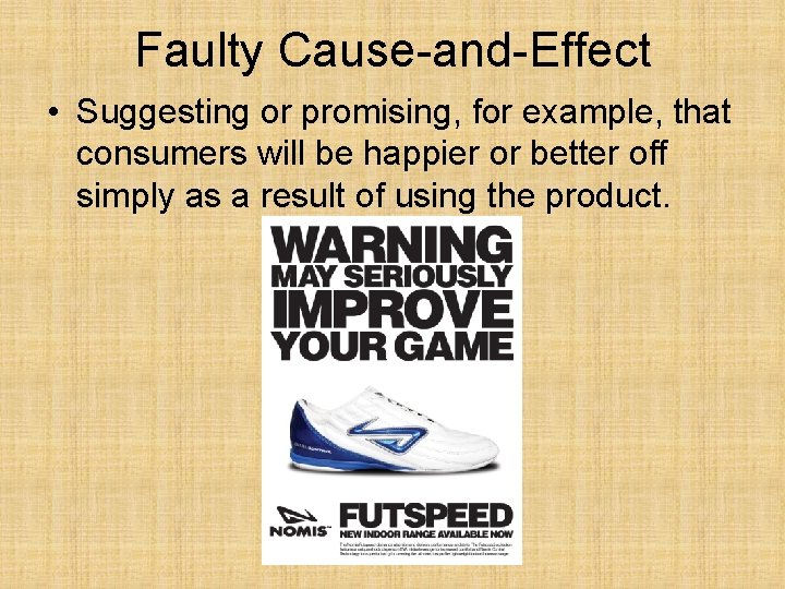 Faulty Cause-and-Effect • Suggesting or promising, for example, that consumers will be happier or