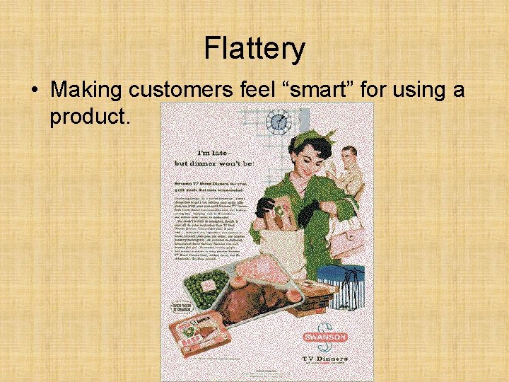 Flattery • Making customers feel “smart” for using a product. 