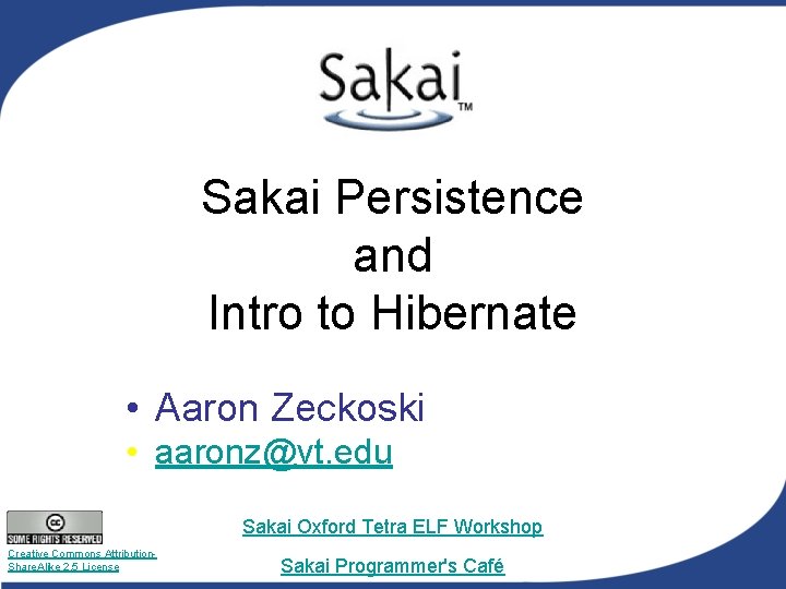 Sakai Persistence and Intro to Hibernate • Aaron Zeckoski • aaronz@vt. edu Sakai Oxford