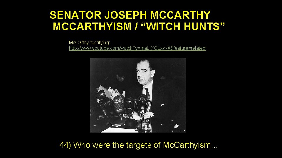 SENATOR JOSEPH MCCARTHYISM / “WITCH HUNTS” Mc. Carthy testifying: http: //www. youtube. com/watch? v=ma.