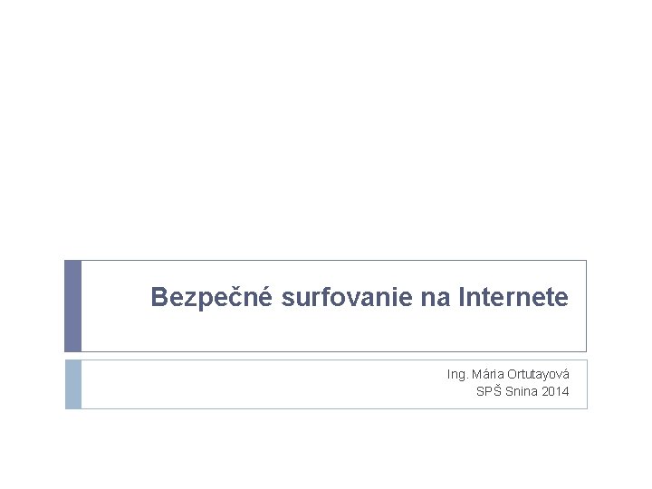 Bezpečné surfovanie na Internete Ing. Mária Ortutayová SPŠ Snina 2014 