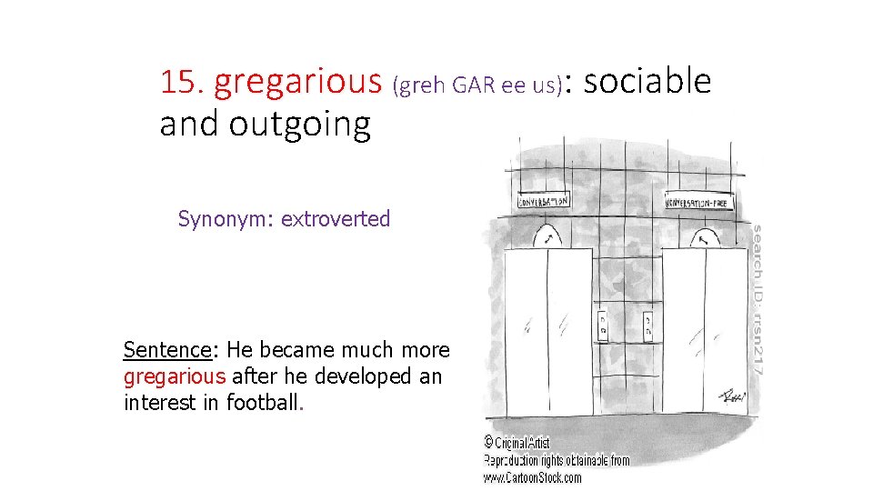 15. gregarious (greh GAR ee us): sociable and outgoing Synonym: extroverted Sentence: He became