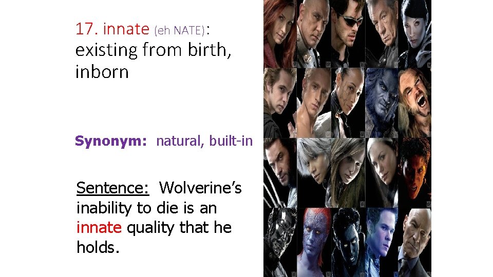17. innate (eh NATE): existing from birth, inborn Synonym: natural, built-in Sentence: Wolverine’s inability