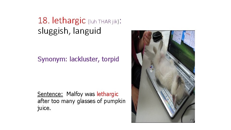 18. lethargic (luh THAR jik): sluggish, languid Synonym: lackluster, torpid Sentence: Malfoy was lethargic