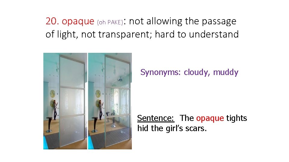 20. opaque (oh PAKE): not allowing the passage of light, not transparent; hard to