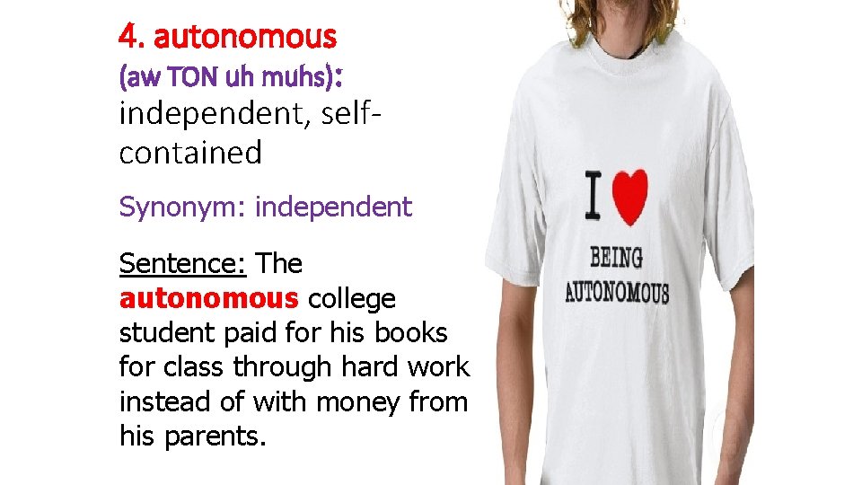4. autonomous (aw TON uh muhs): independent, selfcontained Synonym: independent Sentence: The autonomous college