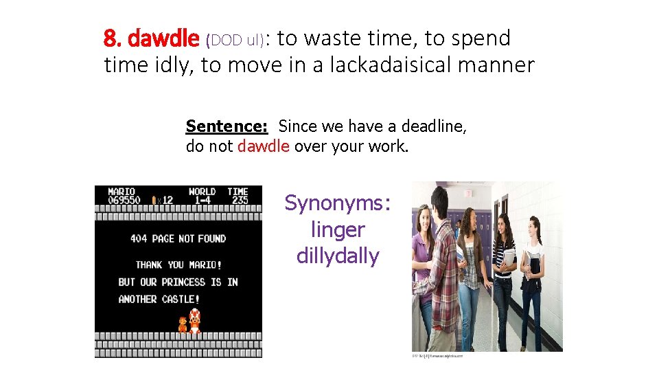8. dawdle (DOD ul): to waste time, to spend time idly, to move in