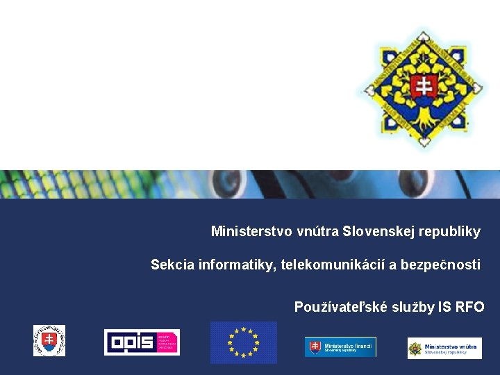 Ministerstvo vnútra Slovenskej republiky Sekcia informatiky, telekomunikácií a bezpečnosti Používateľské služby IS RFO 