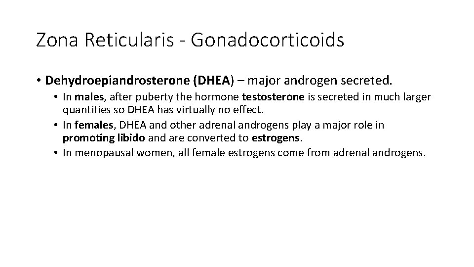 Zona Reticularis - Gonadocorticoids • Dehydroepiandrosterone (DHEA) – major androgen secreted. • In males,