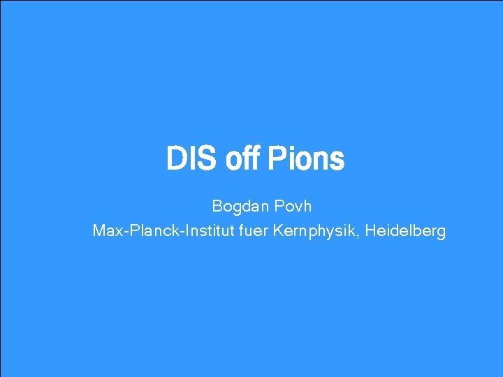 DIS off Pions Bogdan Povh Max-Planck-Institut fuer Kernphysik, Heidelberg 