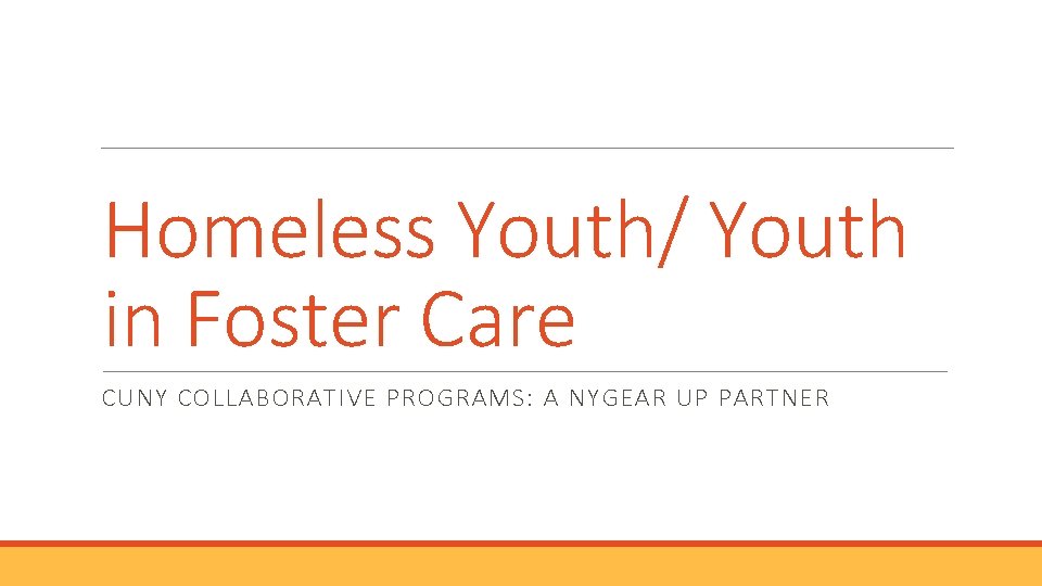 Homeless Youth/ Youth in Foster Care CUNY COLLABORATIVE PROGRAMS: A NYGEAR UP PARTNER 